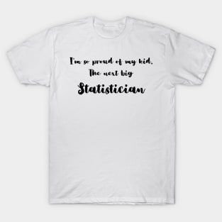 I'm So Proud of My Kid. The Next Big Statistician T-Shirt